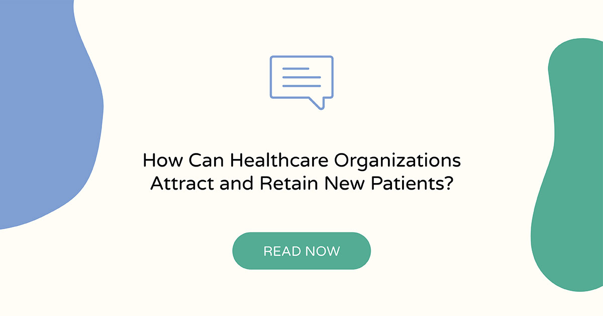 How Can Healthcare Organizations Attract and Retain New Patients ...